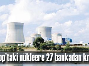 Sinop’taki nükleere 27 bankadan kredi