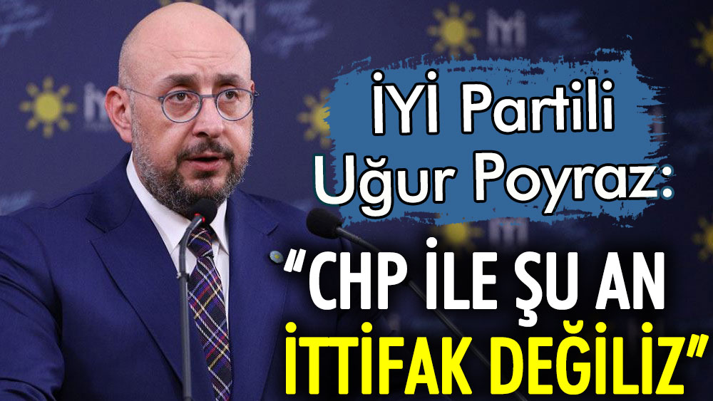 İYİ Partili Uğur Poyraz canlı yayınında açıkladı. CHP ile şu an ittifak değiliz!