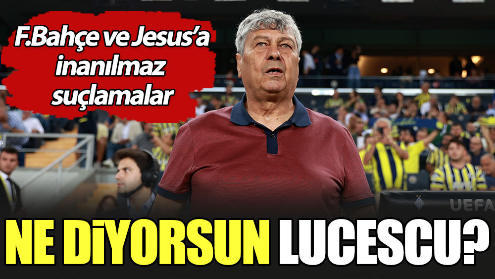 Ne diyorsun Lucescu! Fenerbahçe ve Jesus'a inanılmaz suçlamalar