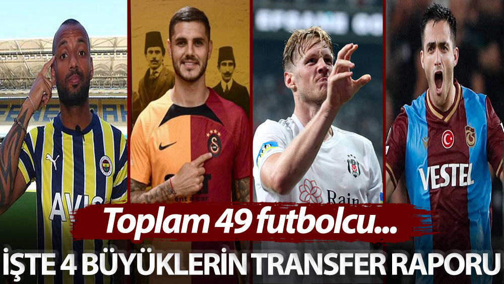 Toplam 49 futbolcu... İşte 4 büyüklerin transfer raporu