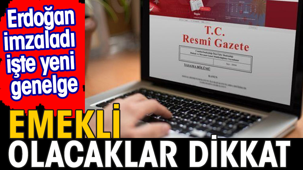 Emekli olacaklar dikkat. Erdoğan imzaladı işte yeni genelge