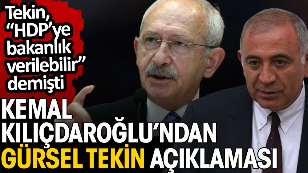 Kemal Kılıçdaroğlu’ndan Gürsel Tekin açıklaması. Tekin, HDP’ye bakanlık verilebilir demişti