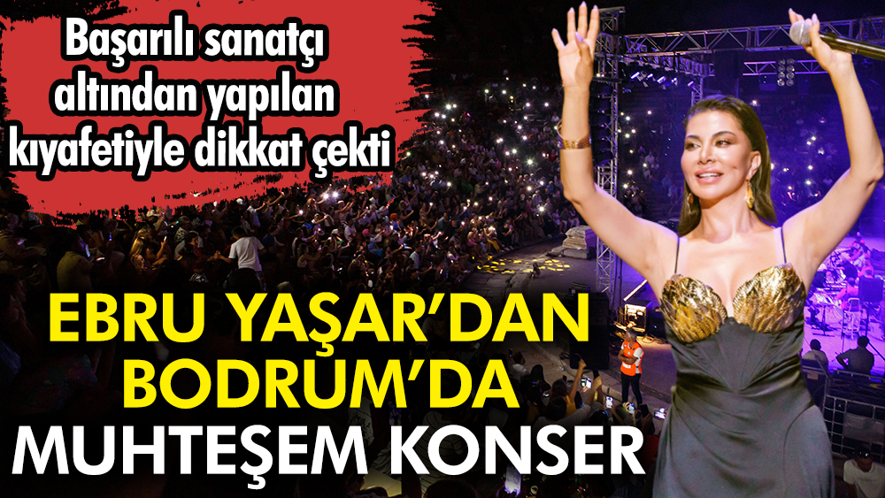 Ebru Yaşar’dan Bodrum’da muhteşem konser. Altından yapılan kıyafetiyle dikkat çekti