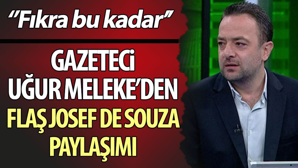 Gazeteci Uğur Meleke'den flaş Josef De Souza paylaşımı ''Fıkra bu kadar''