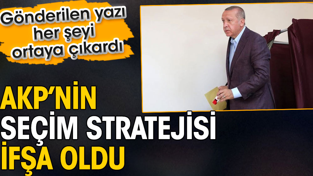 AKP’nin seçim stratejisi ifşa oldu. Gönderilen yazı her şeyi ortaya çıkardı