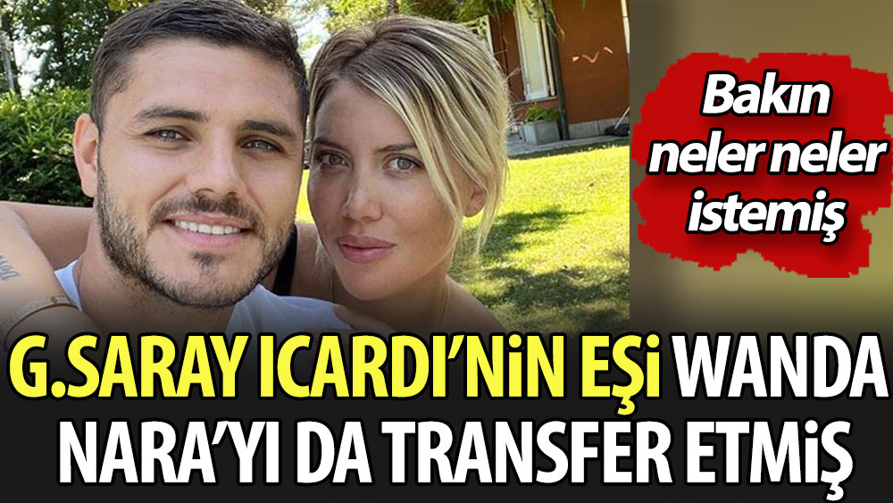 Galatasaray, Icardi'nin eşi Wanda Nara'yı da transfer etmiş: Bakın neler neler istemiş?