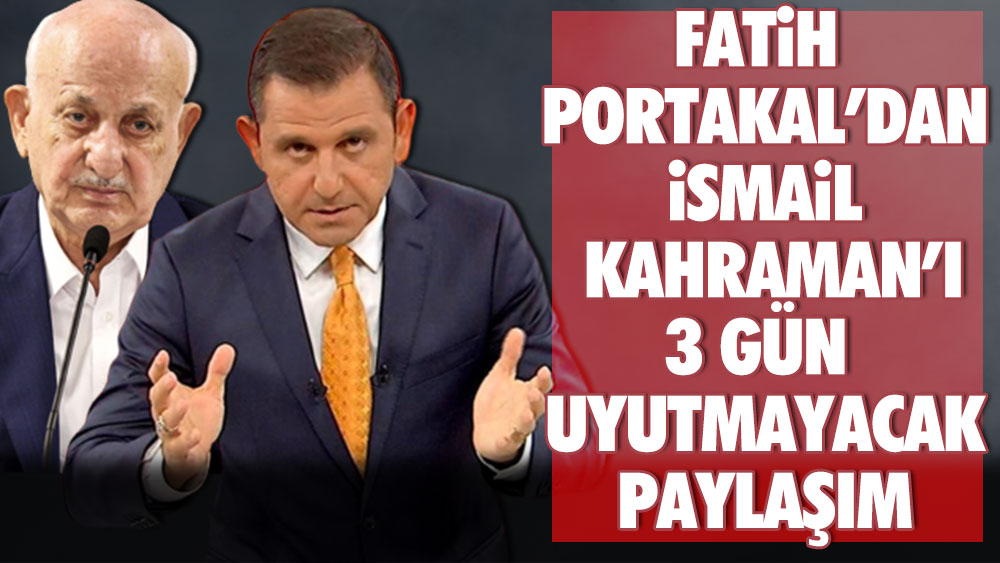 Fatih Portakal'dan İsmail Kahraman'ı 3 gün uyutmayacak paylaşım