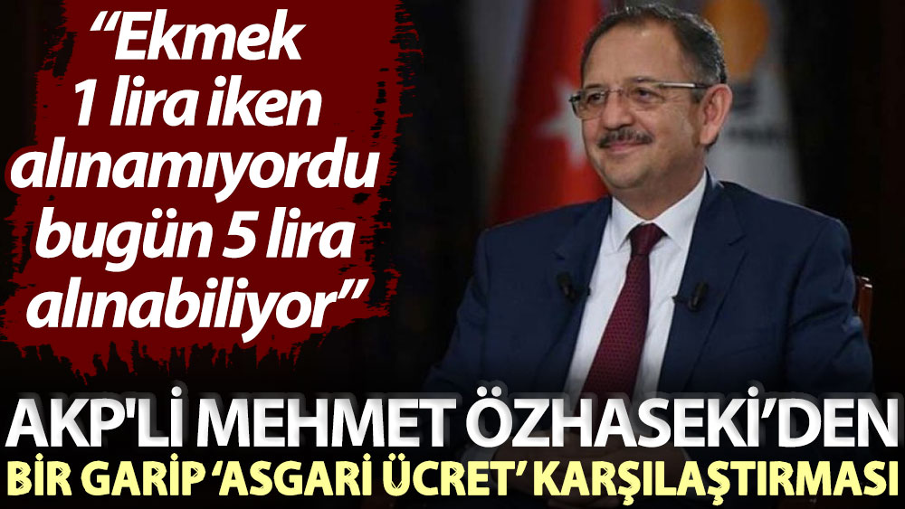 AKP'li Mehmet Özhaseki’den bir garip ‘asgari ücret’ karşılaştırması: Ekmek 1 lira iken alınamıyordu bugün 5 lira alınabiliyor