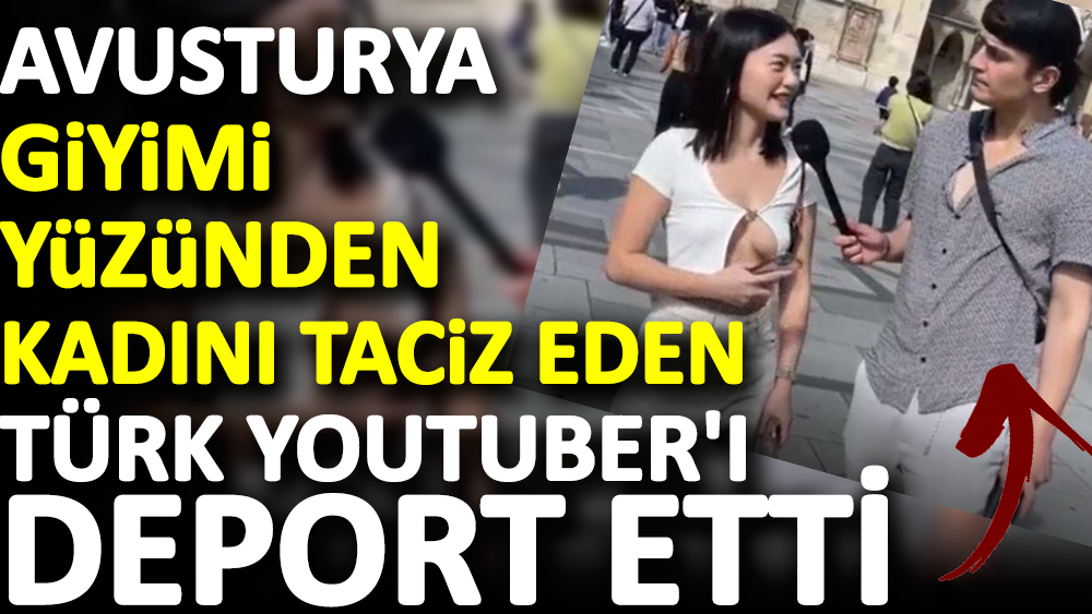 Avusturya, giyimi yüzünden kadını taciz eden Türk YouTuber'ı deport etti