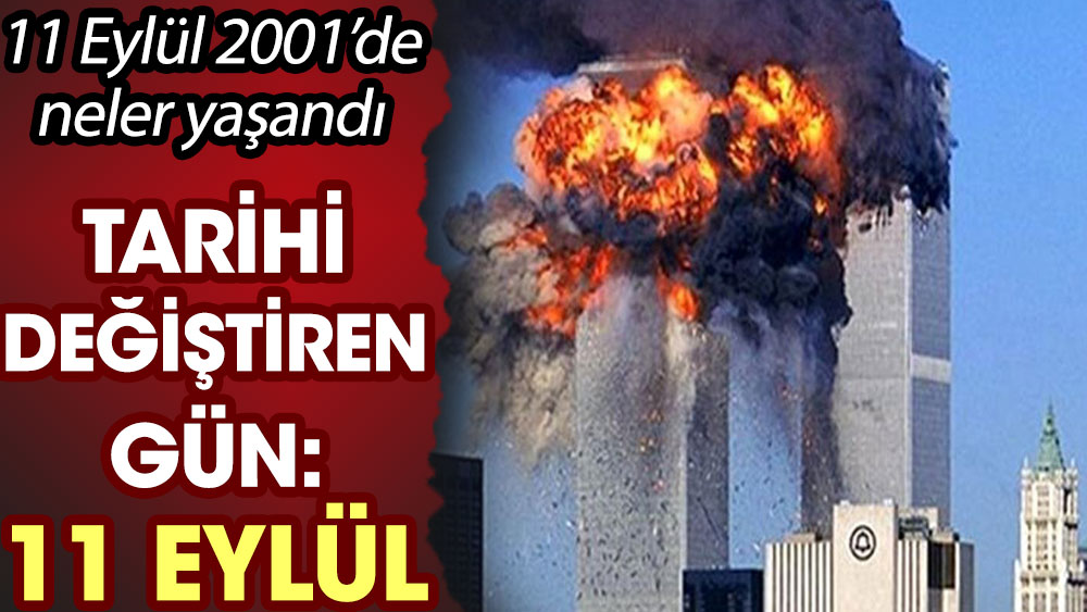 11 Eylül: Tarihi değiştiren gün. 11 Eylül 2001'de neler yaşandı