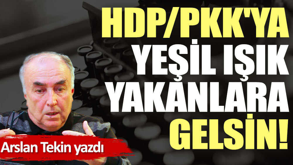 HDP/PKK'ya yeşil ışık yakanlara gelsin!