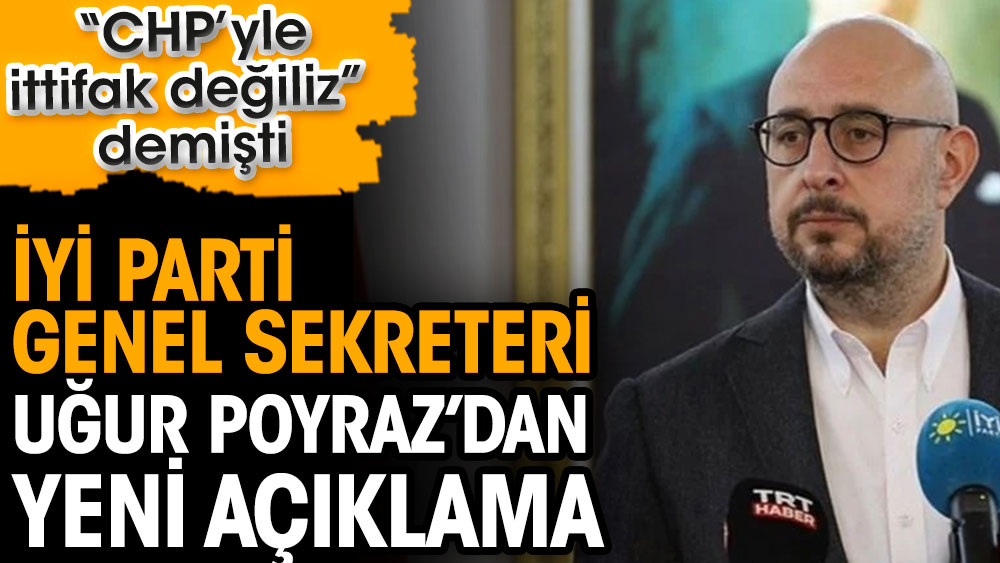 CHP’yle ittifak değiliz diyen İYİ Parti Genel Sekreteri Uğur Poyraz’dan yeni açıklama