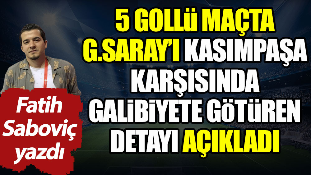 5 gollü maçta Galatasaray'ı galibiyete götüren detay