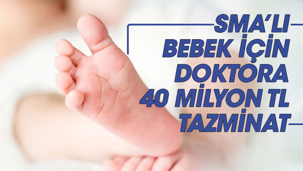 SMA’lı bebek için doktora 40 milyon TL tazminat