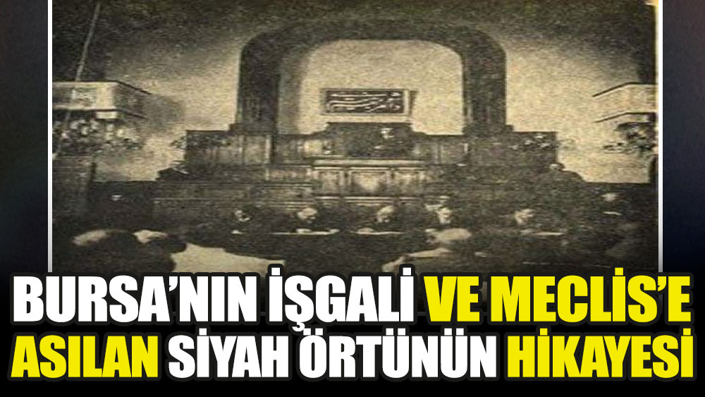 Bursa'nın işgali ve Meclis'e asılan siyah örtünün hikayesi