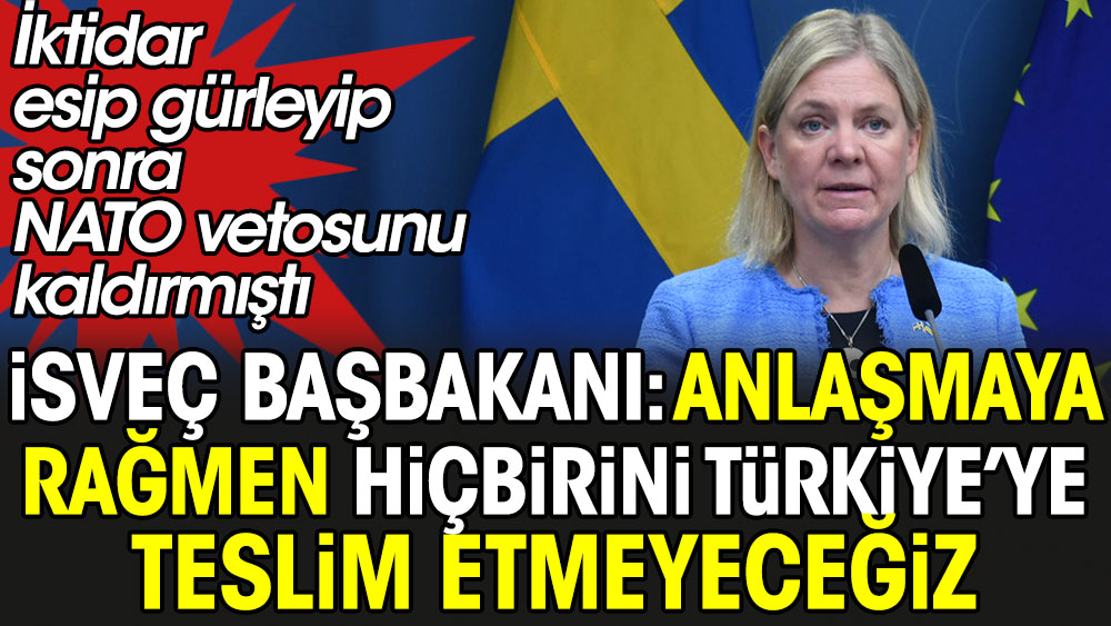 İsveç Başbakanı: Anlaşmaya rağmen hiçbirini Türkiye'ye teslim etmeyeceğiz. İktidar esip gürleyip sonra NATO vetosunu kaldırmıştı