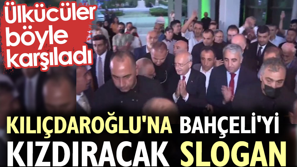 Kılıçdaroğlu'na Bahçeli'yi kızdıracak slogan. Ülkücüler böyle karşıladı