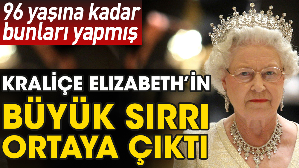 Kraliçe Elizabeth’in büyük sırrı ortaya çıktı. 96 yaşına kadar bunları yapmış