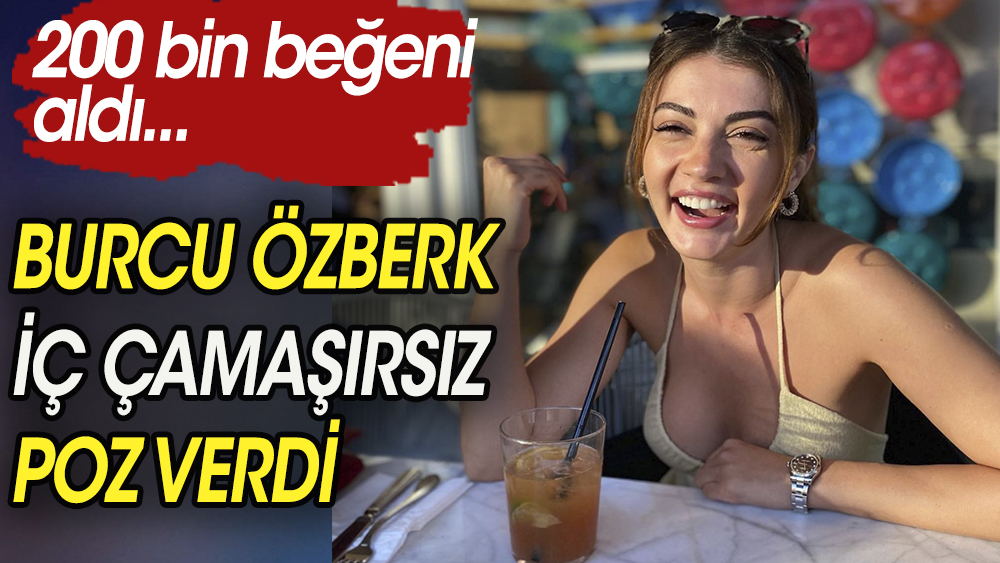 Burcu Özberk poz verdi. 200 bin beğeni aldı