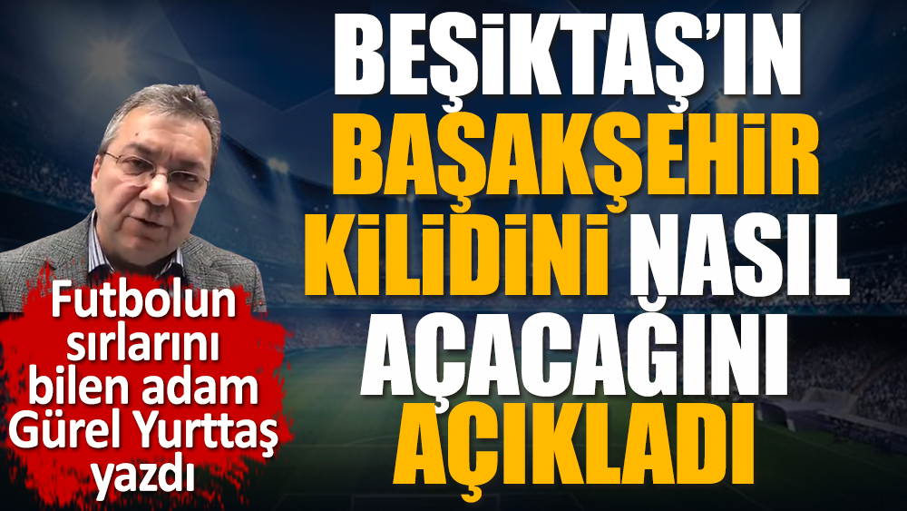 Beşiktaş gol yemeyen Başakşehir kilidini nasıl açacak