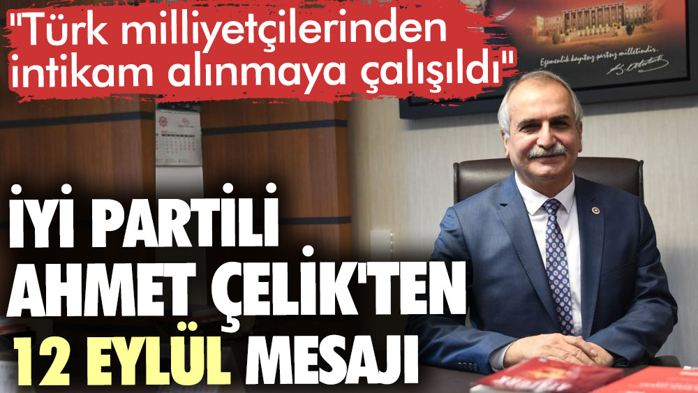 İYİ Partili Ahmet Çelik'ten 12 Eylül mesajı