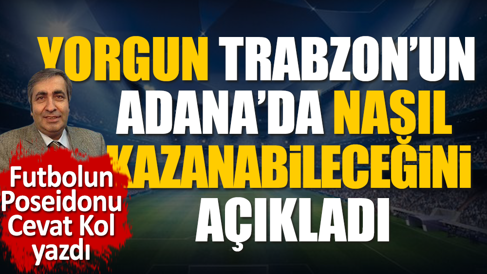 Yorgun Trabzonspor Adana deplasmanında nasıl kazanır