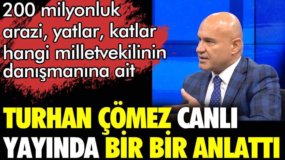 Erdoğan'ın eski sağ kolu Turhan Çömez canlı yayında bir bir anlattı. 200 milyonluk arazi, yatlar, katlar hangi milletvekilinin danışmanına ait