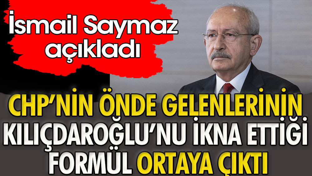 CHP'nin önde gelenlerinin Kemal Kılıçdaroğlu'nu ikna ettiği formül ortaya çıktı. İsmail Saymaz açıkladı