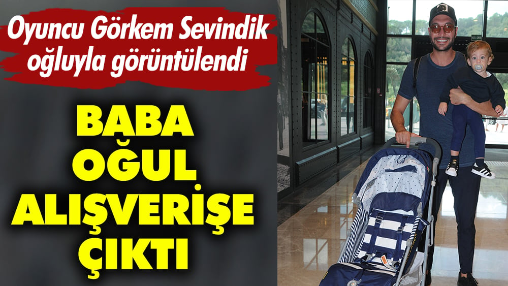 Görkem Sevindik oğlu ile görüntülendi. Baba oğul alışverişe çıktı