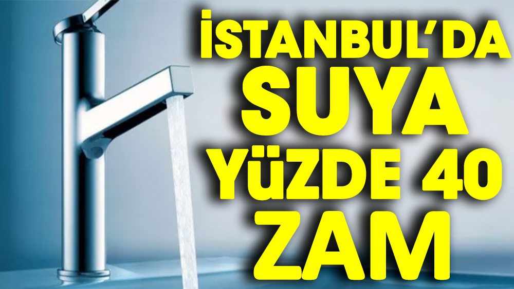 İstanbul'da suya yüzde 40 zam