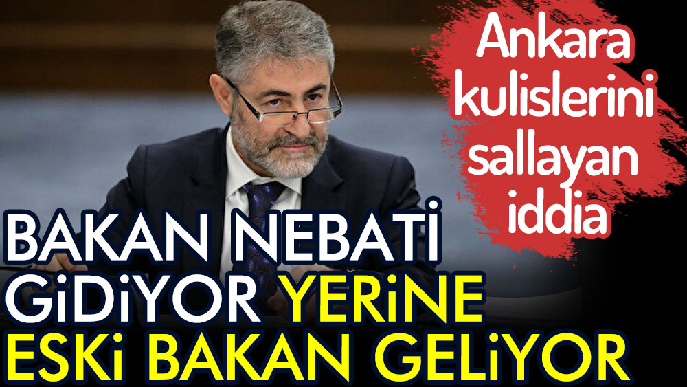 Bakan Nureddin Nebati gidiyor yerine eski bakan geliyor. Ankara kulislerini sallayan iddia