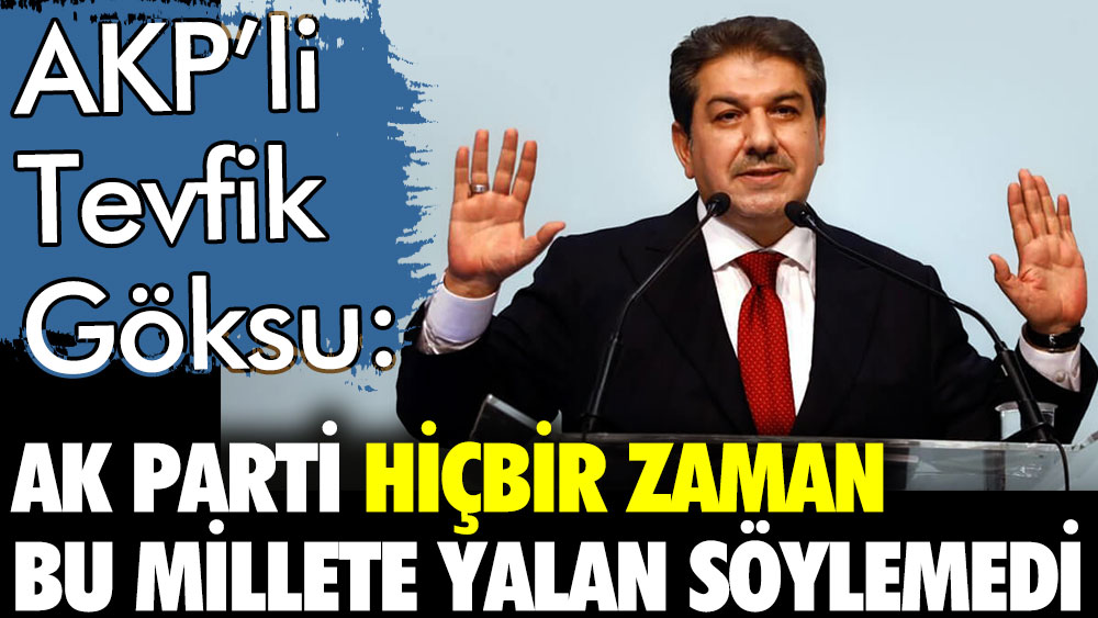 AKP'li Tevfik Göksu: AK Parti bu millete hiçbir zaman yalan söylemedi