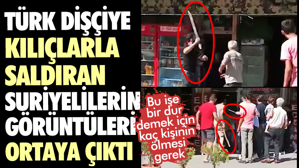 Türk dişçiye kılıçlarla saldıran Suriyelilerin görüntüleri ortaya çıktı