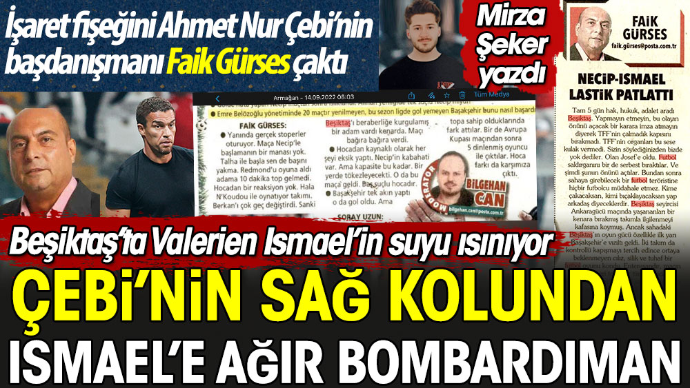 Çebi'nin sağ kolundan Ismael'e ağır bombardıman. İşaret fişeğini Çebi'nin başdanışmanı Faik Gürses çaktı. Beşiktaş'ta Valerien Ismael'in suyu ısınıyor