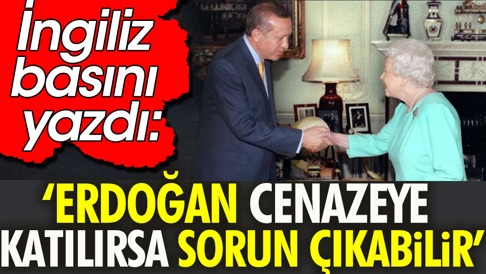 Erdoğan cenazeye katılırsa sorun çıkabilir. İngiliz basını yazdı