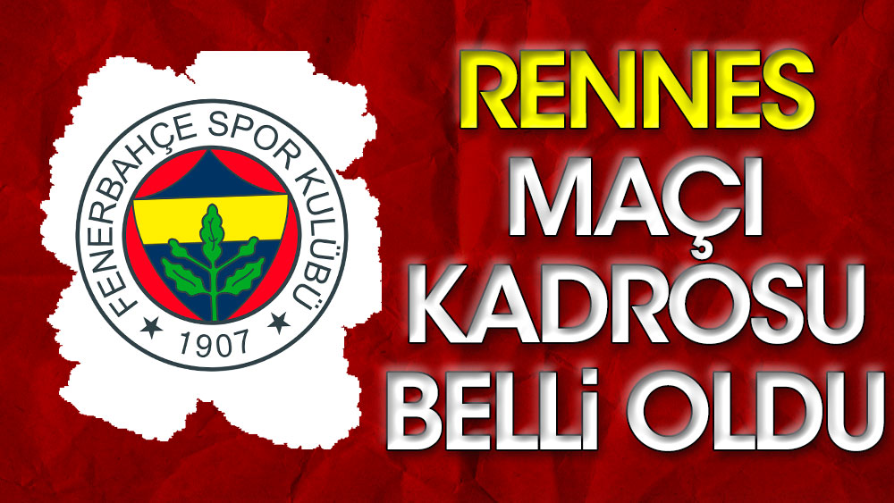 Fenerbahçe'nin Rennes maçı kadrosu belli oldu