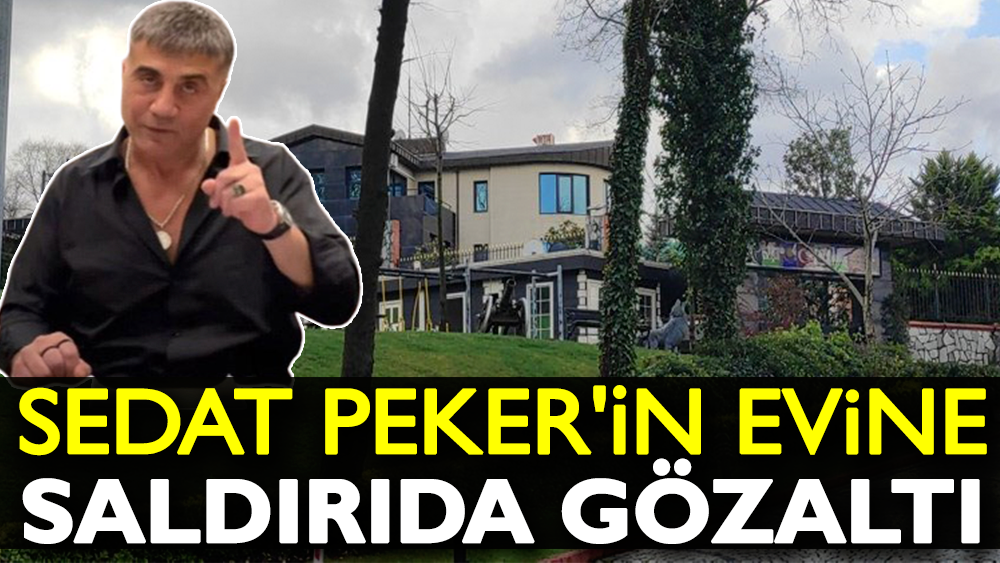 Sedat Peker'in evine saldırıda gözaltı