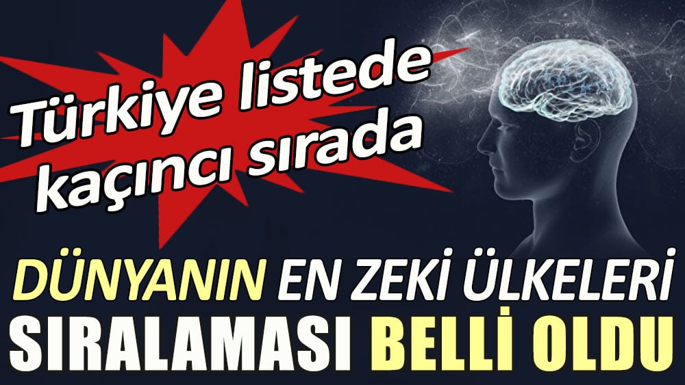 Dünyanın en zeki ülkeleri sıralaması belli oldu. Türkiye listede kaçıncı sırada?