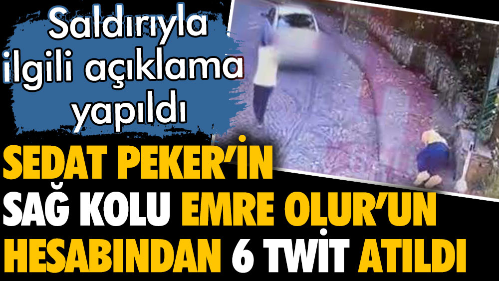 Sedat Peker'in sağ kolu Emre Olur'un hesabından 6 twit atıldı. Saldırıyla ilgili açıklama yapıldı