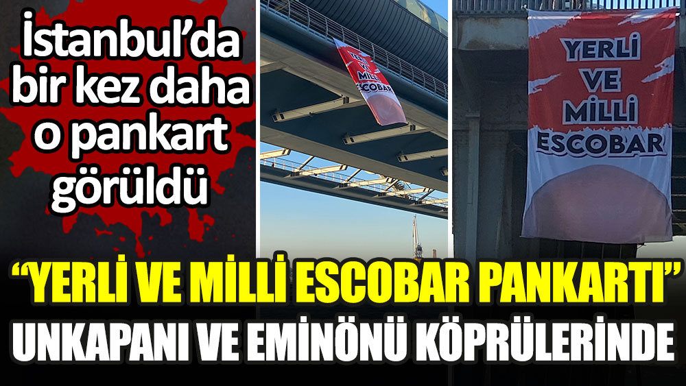 Yerli ve milli Escobar pankartı Unkapanı ve Eminönü köprülerinde: İstanbul'da bir kez daha o pankart görüldü