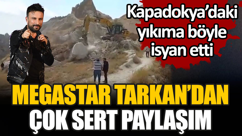 Megastar Tarkan'dan çok sert paylaşım. Kapadokya'daki yıkıma böyle isyan etti