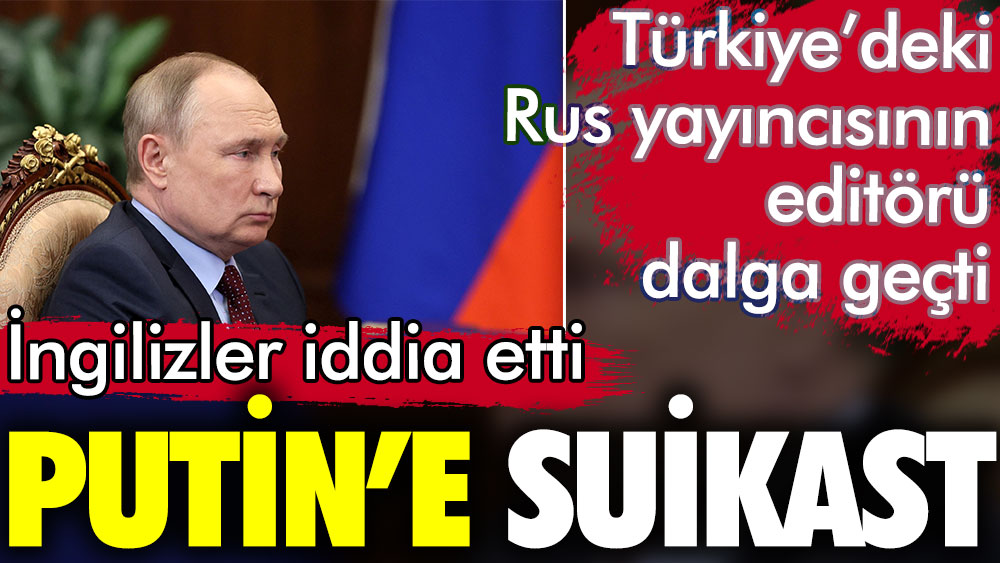 Putin'e suikast. İngilizler iddia etti. Türkiye'deki Rus medyası editörü dalga geçti