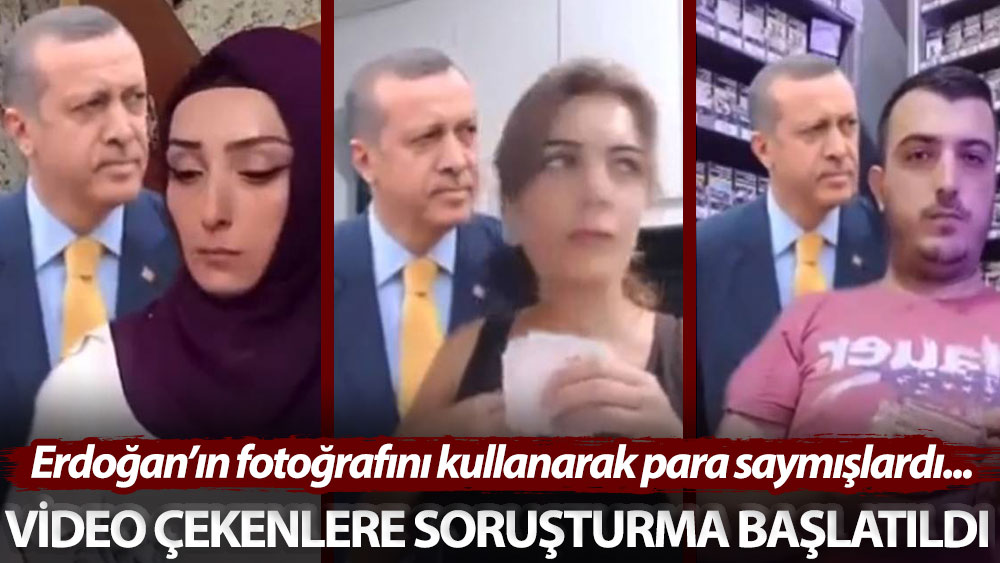 Erdoğan’ın fotoğrafını kullanarak para saymışlardı: Video çekenlere soruşturma başlatıldı
