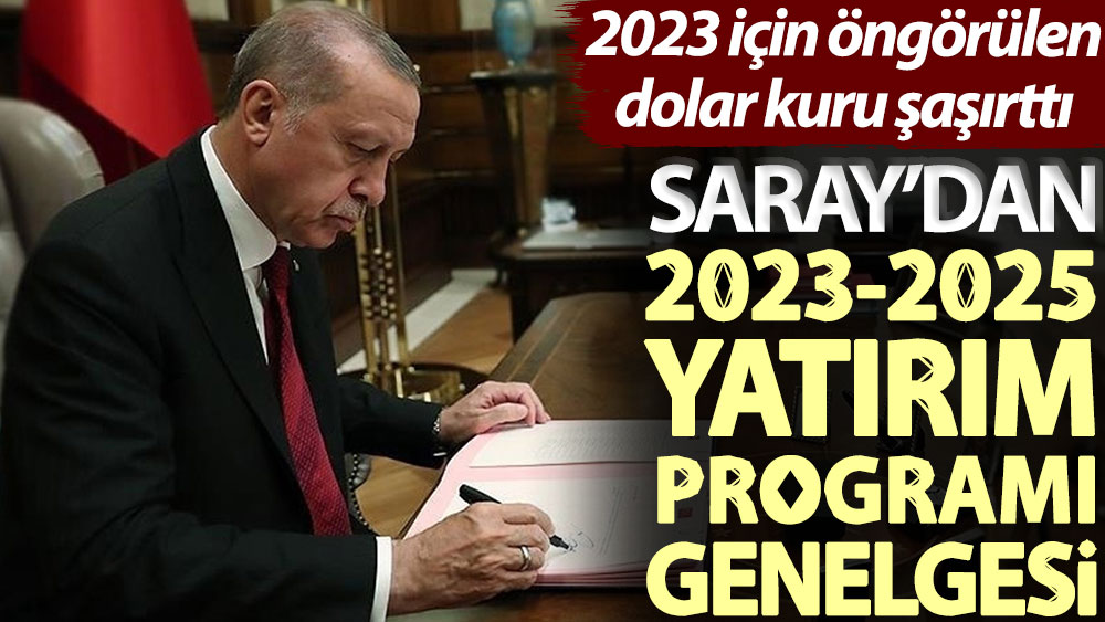 Saray’dan 2023-2025 Yatırım Programı genelgesi: 2023 için öngörülen dolar kuru şaşırttı