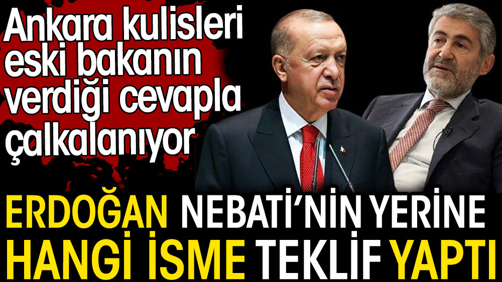 Erdoğan Nebati'nin yerine hangi isme teklif yaptı. Ankara kulisleri eski bakanın verdiği cevapla çalkalanıyor