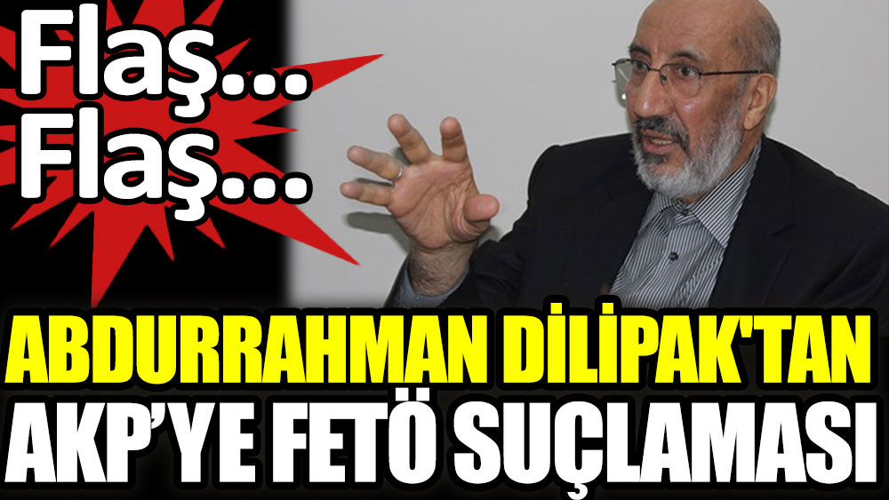 Abdurrahman Dilipak'tan AKP'ye FETÖ suçlaması