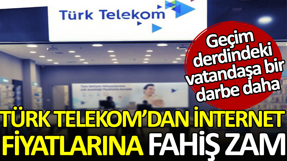Türk Telekom'dan internet fiyatlarına fahiş zam. Geçim derdindeki vatandaşa bir darbe daha