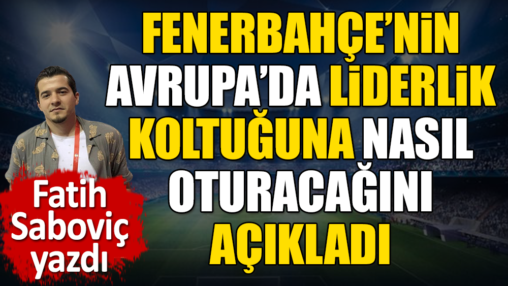 Fenerbahçe Avrupa'da nasıl liderlik koltuğuna oturur