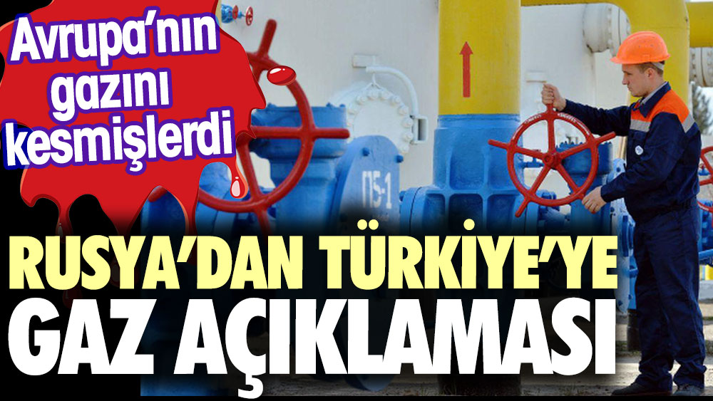 Avrupa'nın gazını kesmişlerdi.Rusya'dan Türkiye'ye gaz açıklaması