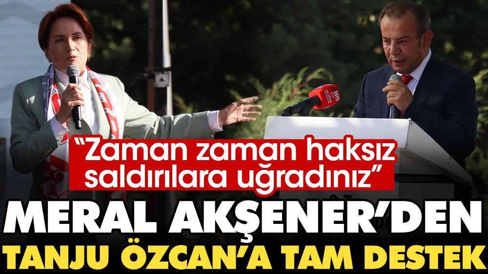 Meral Akşener'den Tanju Özcan'a tam destek. "Zaman zaman haksız saldırılara uğradınız"